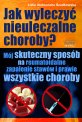 Jak wyleczy� nieuleczalne choroby